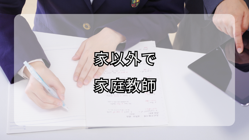 家以外で家庭教師！効果的な場所選びとは？