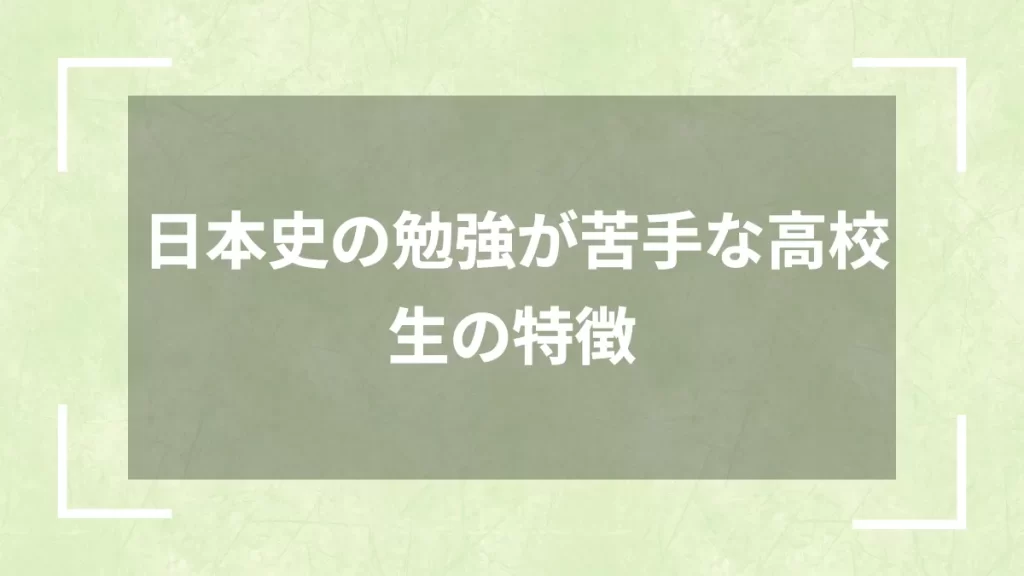 日本史の勉強が苦手な高校生の特徴