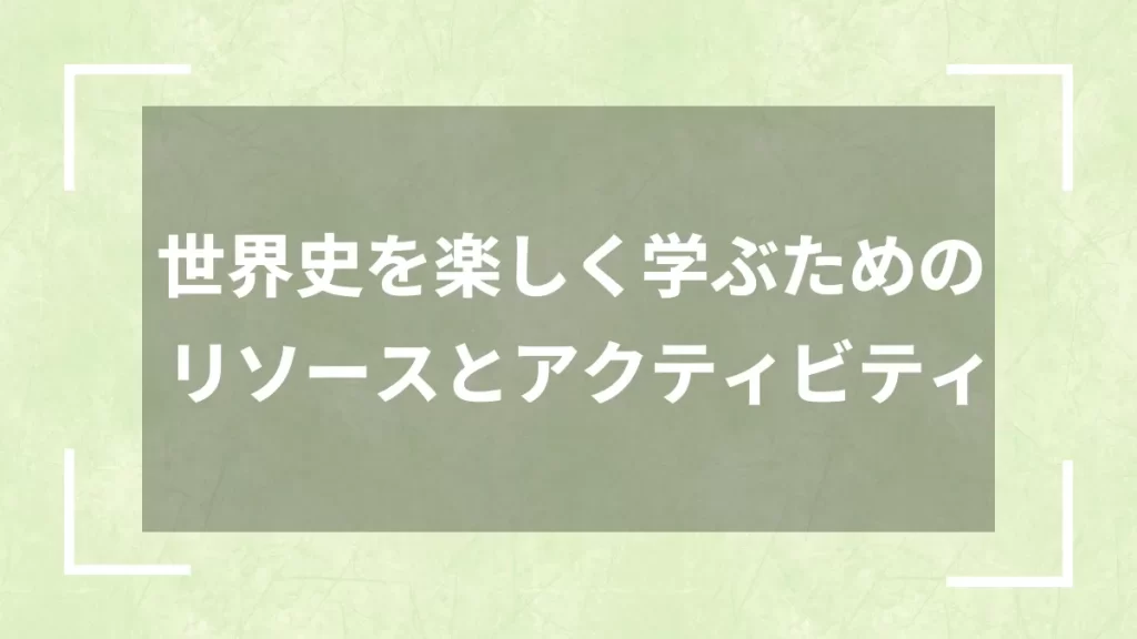 世界史を楽しく学ぶためのリソースとアクティビティ