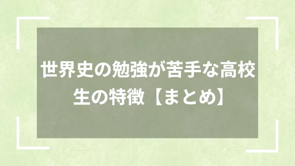 世界史の勉強が苦手な高校生の特徴【まとめ】