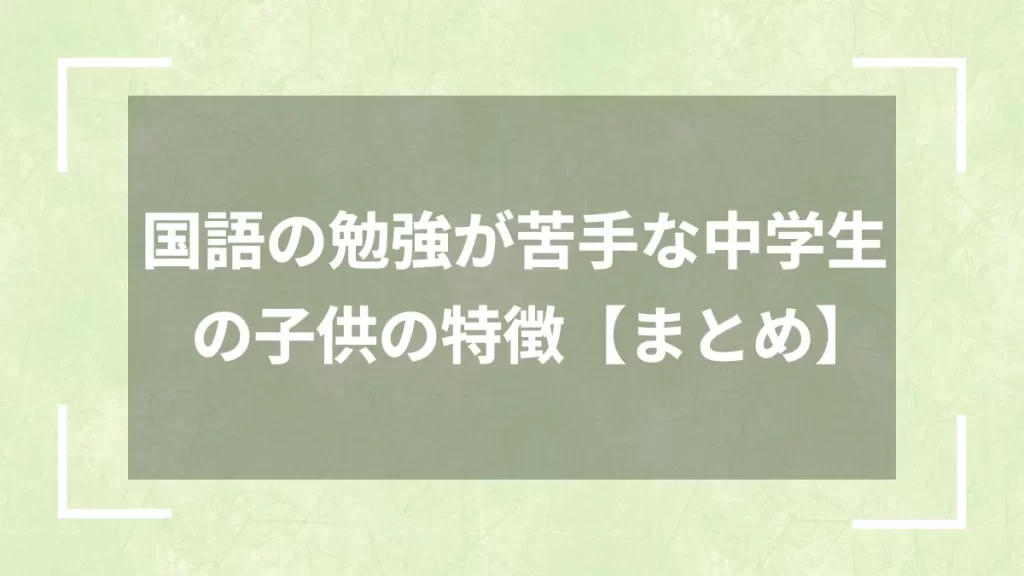 国語の勉強が苦手な中学生の子供の特徴【まとめ】
